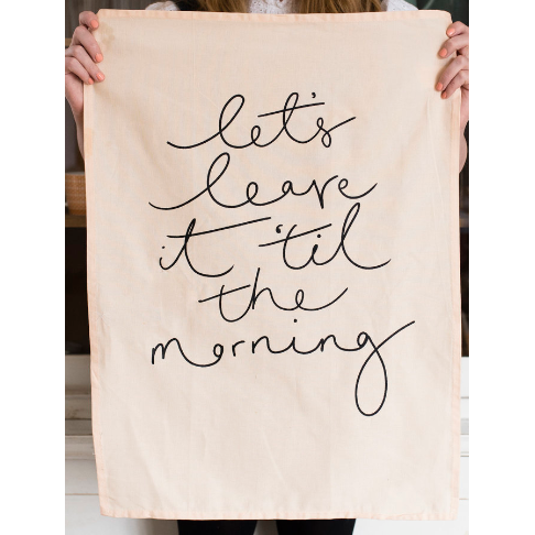 Let's Leave It 'Til The Morning Tea Towel