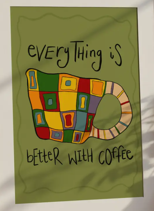 Everything Is Better With Coffee Art Print