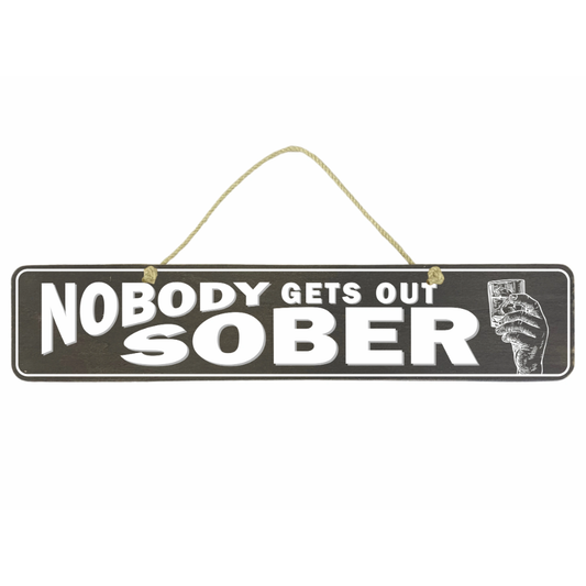 Nobody Gets Out Sober Sign