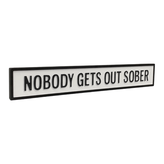 Nobody Gets Out Sober - White/Black Sign