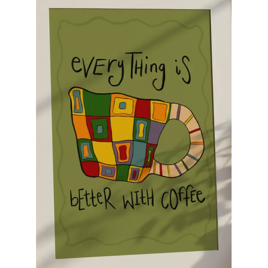 Everything Is Better With Coffee Art Print