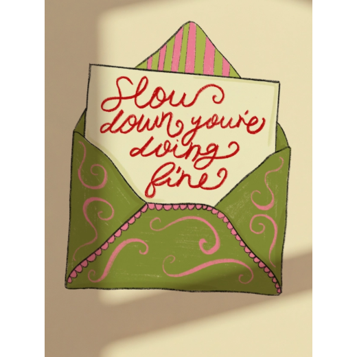 Slow Down You're Doing Fine Art Print
