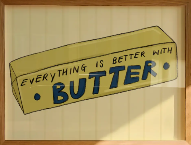 Everything Is Better With Butter Art Print