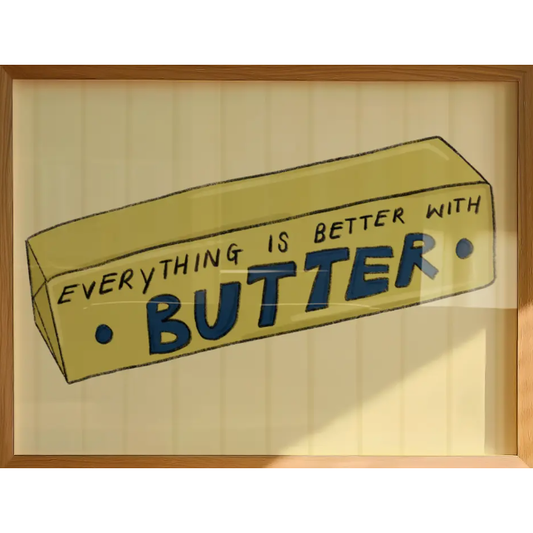 Everything Is Better With Butter Art Print